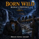 Born Wild: Koda's Odyssey Vol II Part IV
