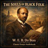 The Souls of Black Folk | W. E. B. Du Bois Classic Audiobook | Historic Essays on Race, Faith & Freedom