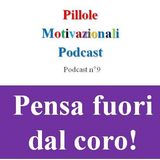 Pensa fuori dal coro! - Podcast Pillole Motivazionali - Puntata n°9