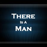 THERE IS A MAN - pt1 - There Is A Man