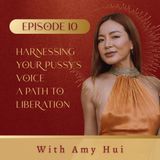 010. Harnessing Your Pussy's Voice: A Path to Liberation with Amy Hui
