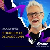 XWARS #105 Futuro da Dc de James Gunn