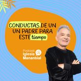 Conductas de un padre para este tiempo | Pastor Eduardo Cañas