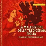 LA MALEDIZIONE DELLA TREDICESIMA FIGLIA - Fiaba dei Fratelli Grimm