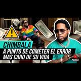 CHIMBALA A PUNTO A COMETER EL ERROR MAS CARO DE SU VIDA