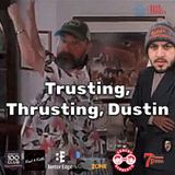 Trusting, Thrusting, Dustin