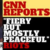 CNN REPORTER SAYS "FIERY BUT MOSTLY PEACEFUL" PROTEST