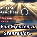 Von Grenzen zu Grenzenlos... — Mit IHM Betrachten – (35)