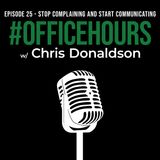 Stop Complaining and Start Communicating | #OfficeHours Podcast 025 with Chris Donaldson