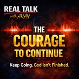 The Courage To Continue!