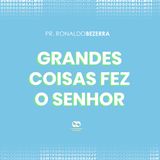 GRANDES COISAS FEZ O SENHOR // pr. Ronaldo Bezerra