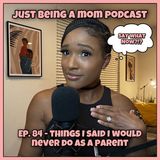 EP. 84 -  THINGS I SAID I WOULD NEVER DO AS A PARENT