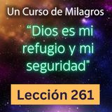 LECCIÓN 261 - "Dios es mi refugio y mi seguridad" Un Curso de Milagros (con fondo musical)