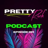 Pretty Rich™ Podcast - Episode 001