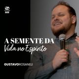 A semente da vida do Espírito // Gustavo Rosaneli