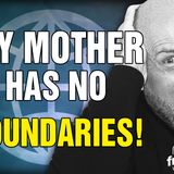 6487 My Mother Has No BOUNDARIES! CALL IN SHOW