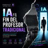 #Episodio11 | IA y el Fin del Profesor Tradicional