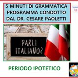 Rubrica: 5 MINUTI DI GRAMMATICA ITALIANA - condotta dal Dott. Cesare Paoletti - Periodo ipotetico