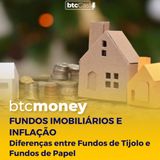 Fundos Imobiliários e Inflação: Diferenças entre Fundos de Tijolo e Fundos de Papel | BTC Money #131