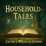 Magical Tales for All Ages: Household Tales by Jacob & Wilhelm Grimm Part 4