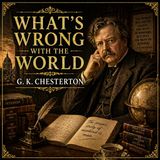 What’s Wrong With the World | G.K. Chesterton Audiobook (Catholic Social Thought, Culture & Timeless Essays)