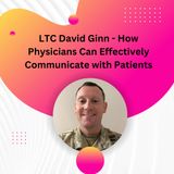 LTC David Ginn - How Physicians Can Effectively Communicate with Patients