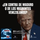 ¿En contra de Maduro o de los migrantes venezolanos?