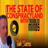 The state of CONSPIRACYLAND with Mike from TROUBLED MINDS podcast.