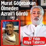 Murat Göğebakan Ölmeden Azrail'i Gördü - 37 Yıllık Rüya Tabircisi