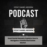 Ezzat Daniel Nesseim Explains How to Navigate a Volatile Real Estate Market