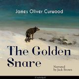 The Golden Snare by James Oliver Curwood | Full Audiobook | Audiobook Time