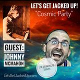 LET'S GET JACKED UP! Cosmic Party! (Guest: Johnny McMahon)