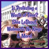 Is Protesting a Waste of Time? Shia LaBeouf, Walmart's No Kings & More! BONUS