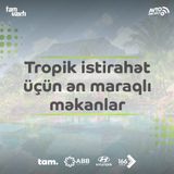 Tropik istirahət üçün ən maraqlı məkanlar