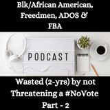 Blk/African American, Freedmen, ADOS & FBA -Wasted (2-yrs) by not Threatening a #NoVote - Part - 2