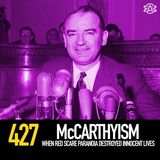 427 - McCarthyism: When Red Scare Paranoia Destroyed Innocent Lives