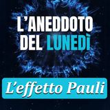 L’effetto Pauli - Aneddoto del Lunedì #01
