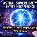 Astral Sovereignty & Entity Interference, How to Take Back Your Mind w Rich West - TSP # 2445
