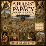 A History of the Papacy from the Great Schism to the Sack of Rome, Volume VI by Mandell Creighton (Complete Audiobook) | Renaissance  Part 1