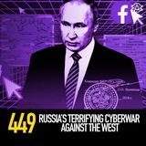 449 - Russia's Terrifying Cyberwar Against the West