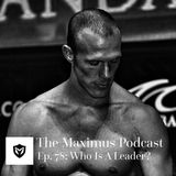 The Maximus Podcast Ep. 78 - Who is a Leader?