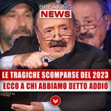 Le Tragiche Scomparse Del 2023: Ecco A Chi Abbiamo Detto Addio!