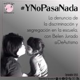 #YNoPasaNada: Denunciando la discriminación y la segregación en la escuela, con Belén Jurado @DeAutismo