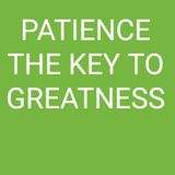 Episode 6 - PATH TO GREATNESS. PATIENCE THE KEY TO GREATNESS