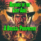 EPISODE 26 – RAIDERS OF THE LOST ARK: A BIBLICAL PERSPECTIVE