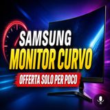 Samsung monitor curvo offerta solo per poco