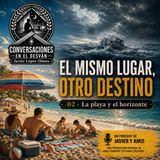 El mismo lugar, otro destino - 02 - La playa y el horizonte | Javier López Olmos