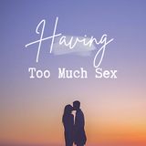 Too Much Sex