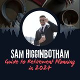 Sam Higginbotham Guide to Retirement Planning in 2024