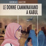 Giorgio Macor "Le donne camminavano a Kabul"